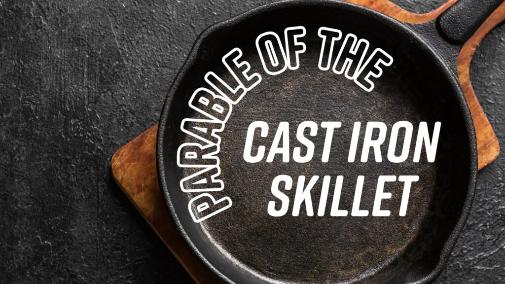 A Seasoned Cast Iron Skillet provides a powerful parable about perseverance.